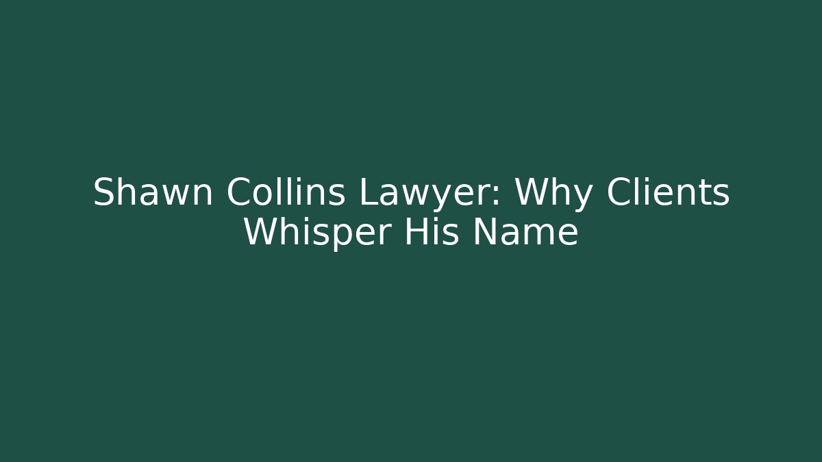 Shawn Collins Lawyer: Why Clients Whisper His Name