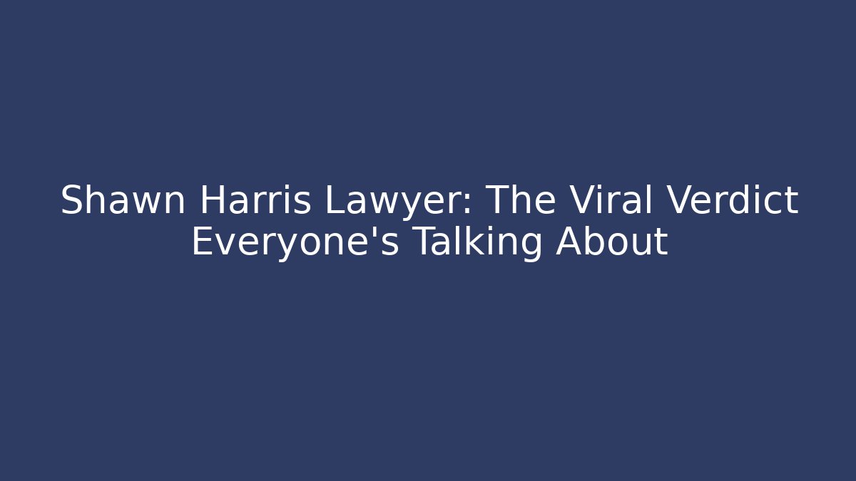 Shawn Harris Lawyer: The Viral Verdict Everyone’s Talking About