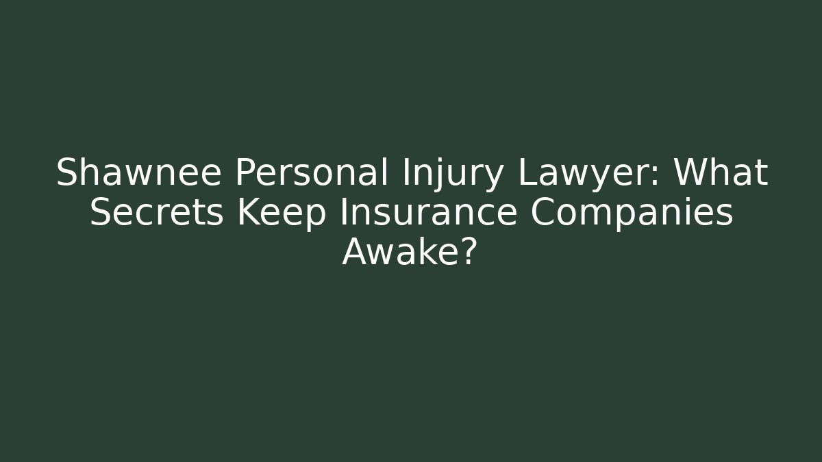 Shawnee Personal Injury Lawyer: What Secrets Keep Insurance Companies Awake?