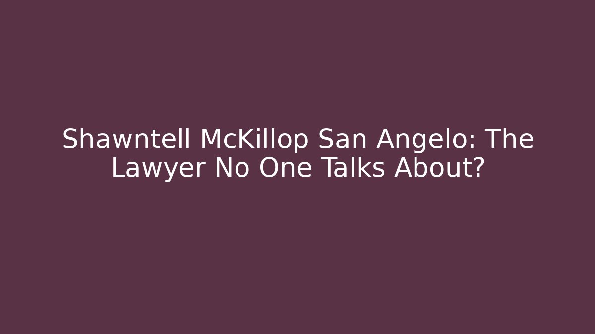 Shawntell McKillop San Angelo: The Lawyer No One Talks About?