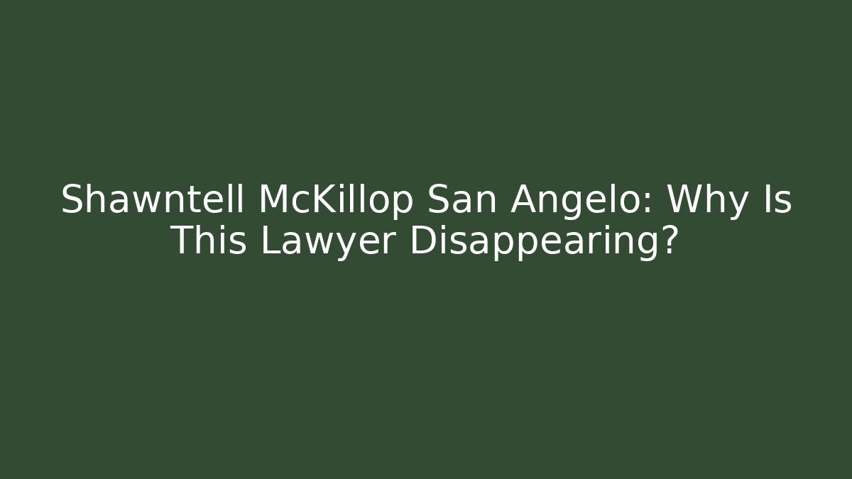Shawntell McKillop San Angelo: Why Is This Lawyer Disappearing?
