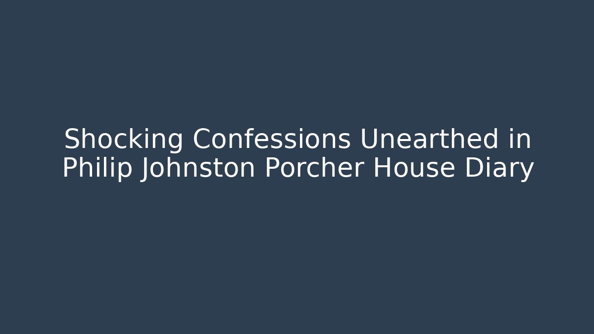 Shocking Confessions Unearthed in Philip Johnston Porcher House Diary