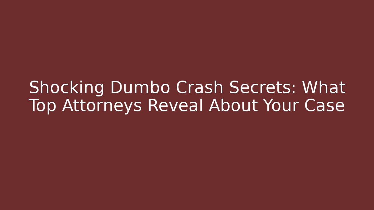 Shocking Dumbo Crash Secrets: What Top Attorneys Reveal About Your Case - WealthxGroup