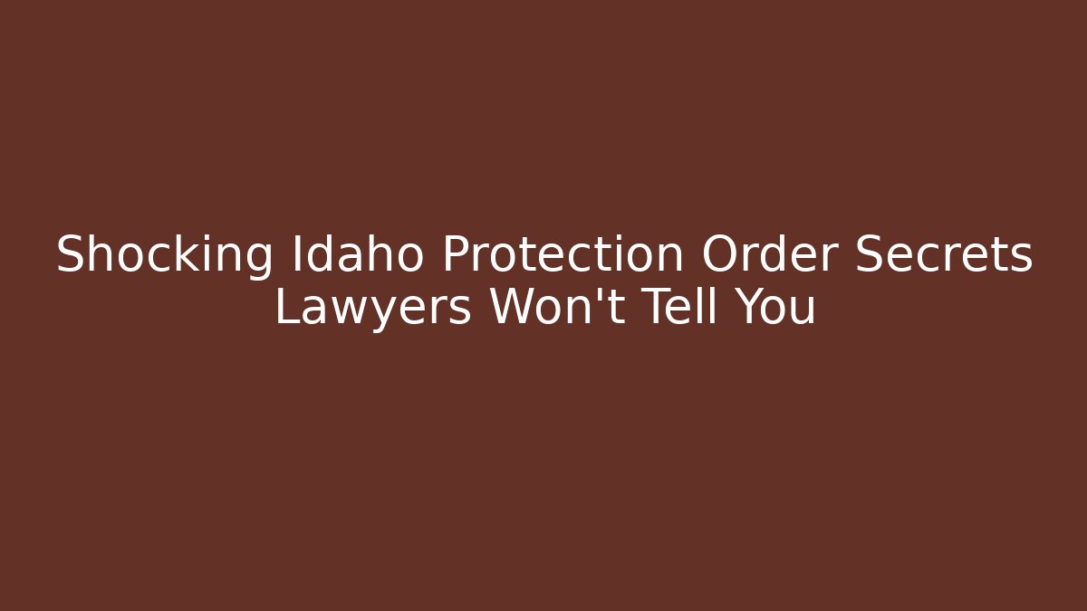 Shocking Idaho Protection Order Secrets Lawyers Won’t Tell You