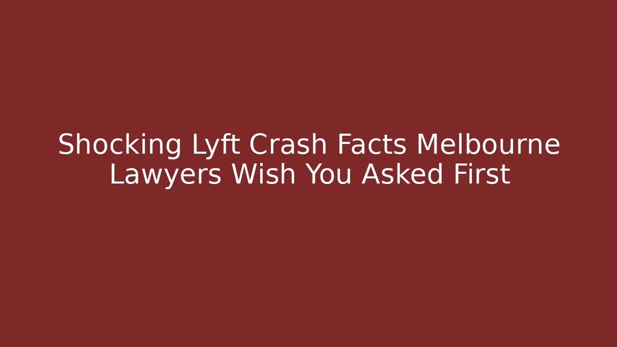 Shocking Lyft Crash Facts Melbourne Lawyers Wish You Asked First