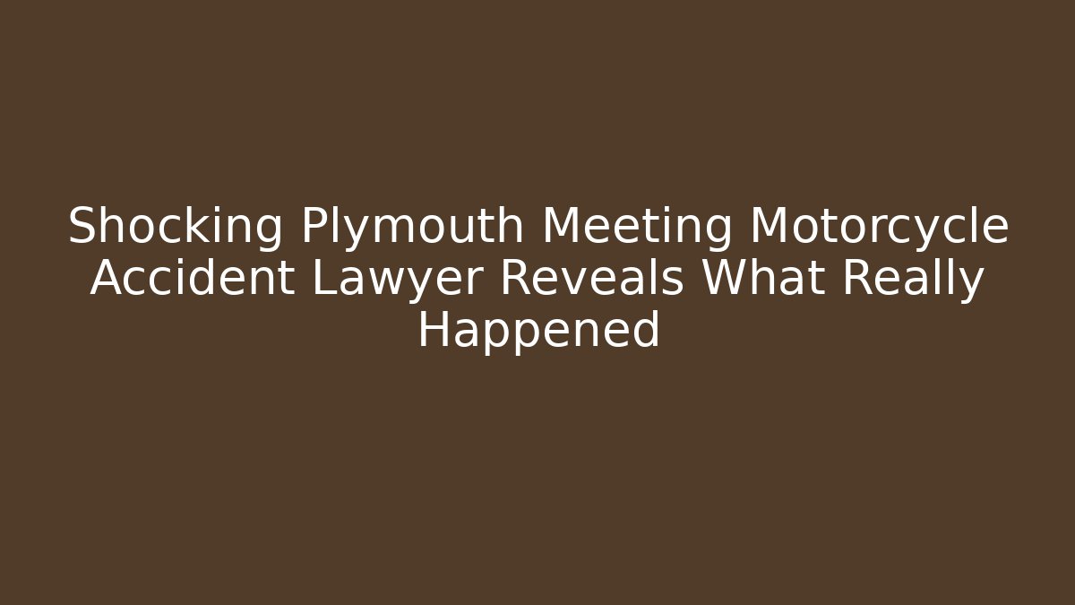 Shocking Plymouth Meeting Motorcycle Accident Lawyer Reveals What Really Happened