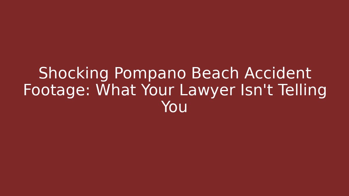 Shocking Pompano Beach Accident Footage: What Your Lawyer Isn't Telling You