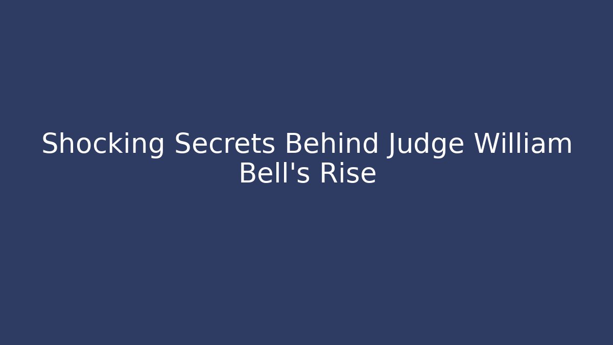 Shocking Secrets Behind Judge William Bell's Rise