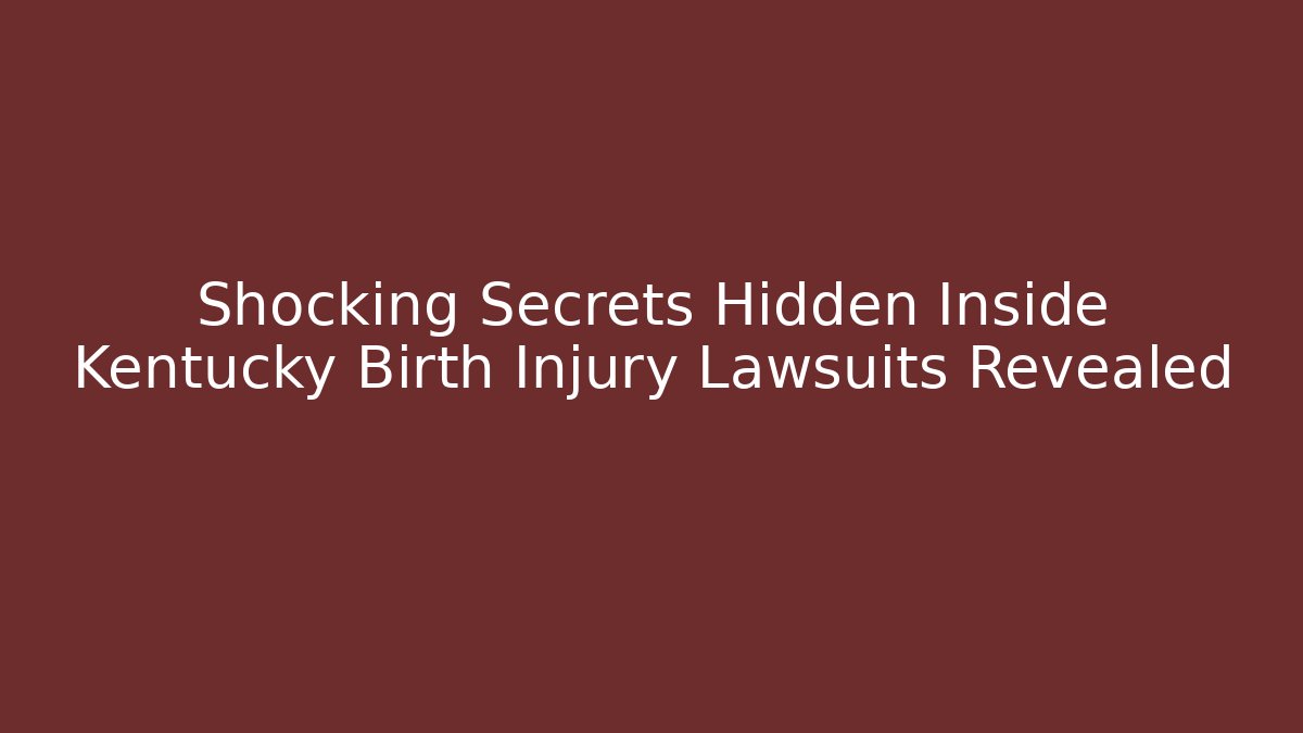 Shocking Secrets Hidden Inside Kentucky Birth Injury Lawsuits Revealed