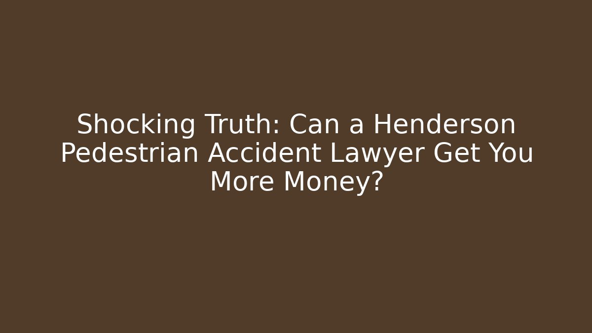 Shocking Truth: Can a Henderson Pedestrian Accident Lawyer Get You More Money?