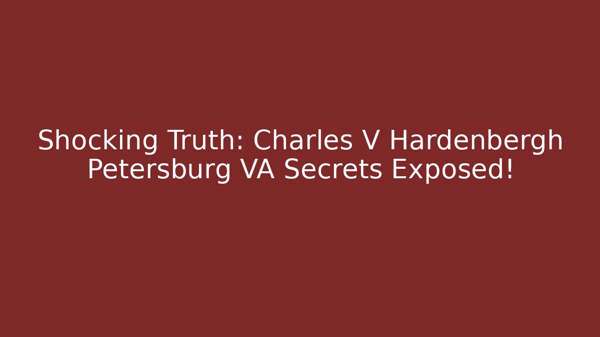 Shocking Truth: Charles V Hardenbergh Petersburg VA Secrets Exposed! - WealthxGroup