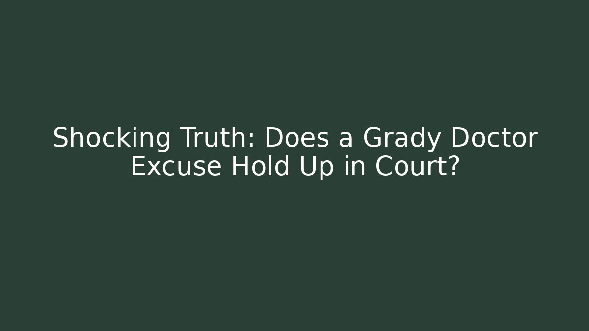 Shocking Truth: Does a Grady Doctor Excuse Hold Up in Court?