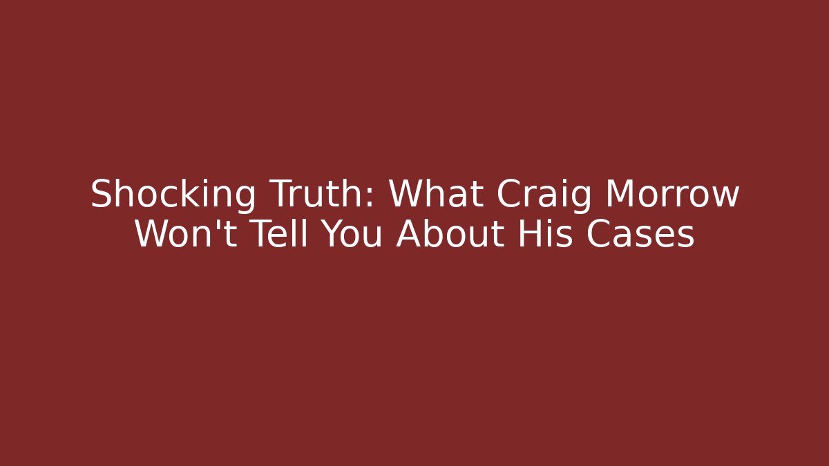 Shocking Truth: What Craig Morrow Won't Tell You About His Cases - WealthxGroup