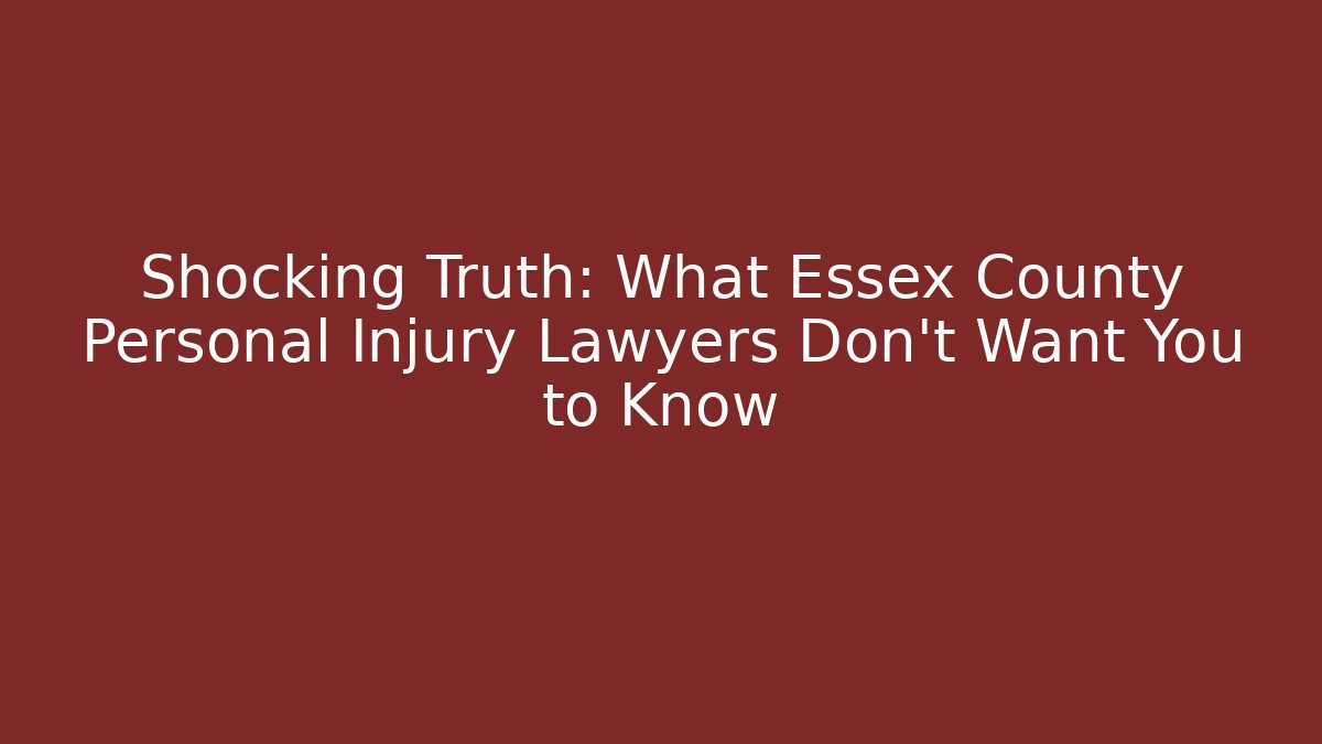 Shocking Truth: What Essex County Personal Injury Lawyers Don't Want You to Know