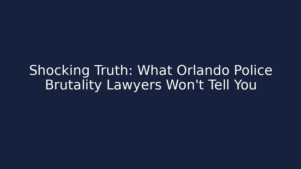 Shocking Truth: What Orlando Police Brutality Lawyers Won't Tell You