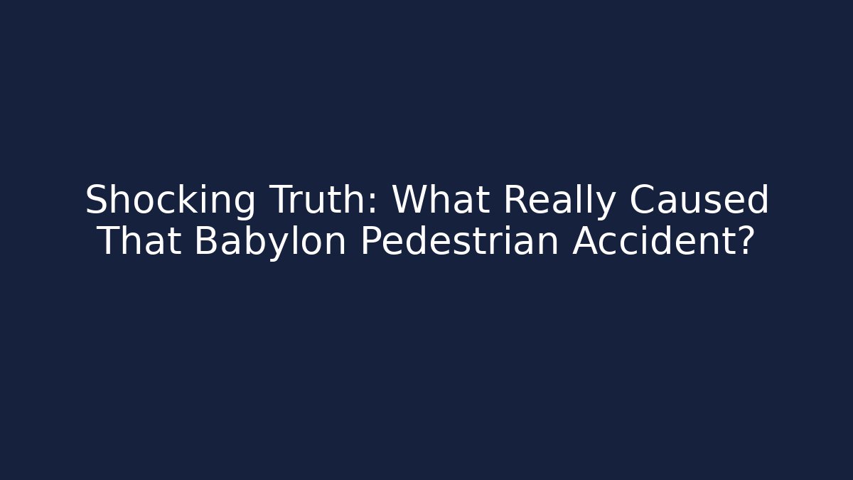 Shocking Truth: What Really Caused That Babylon Pedestrian Accident?