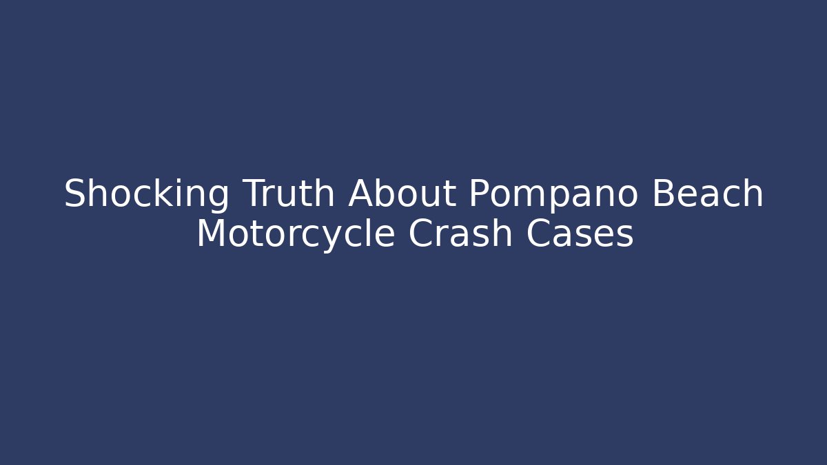 Shocking Truth About Pompano Beach Motorcycle Crash Cases