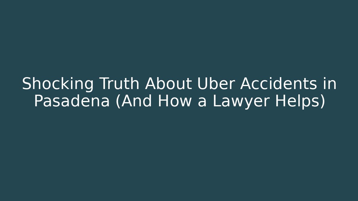 Shocking Truth About Uber Accidents in Pasadena (And How a Lawyer Helps)