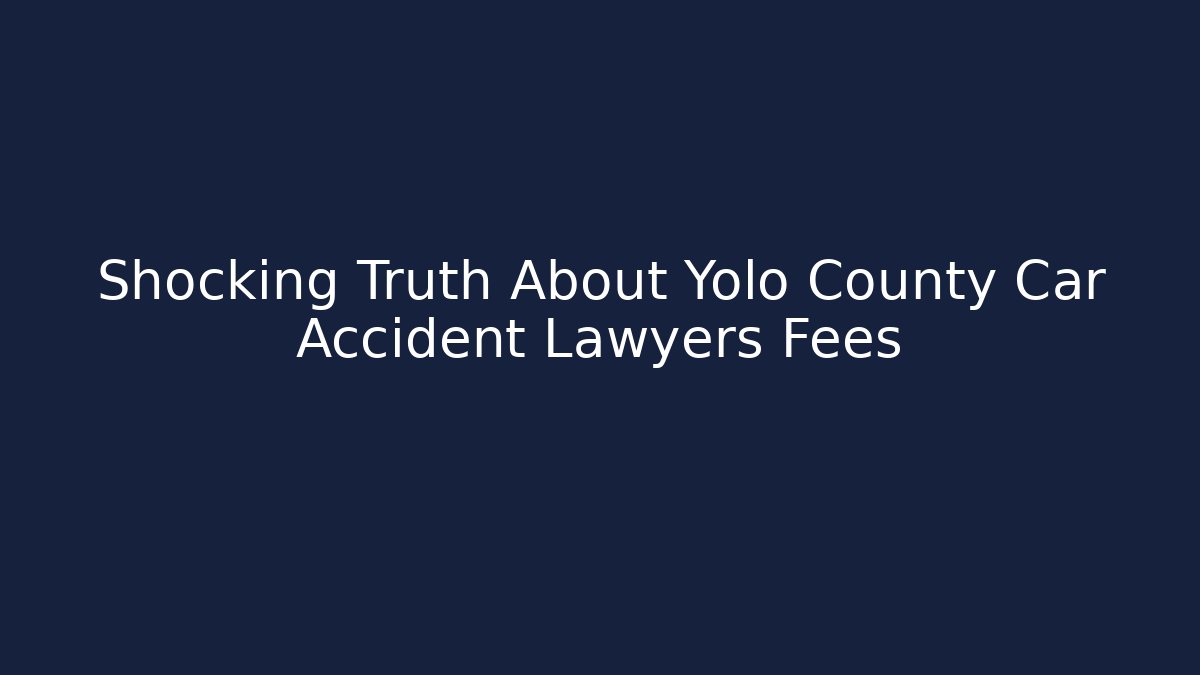 Shocking Truth About Yolo County Car Accident Lawyers Fees