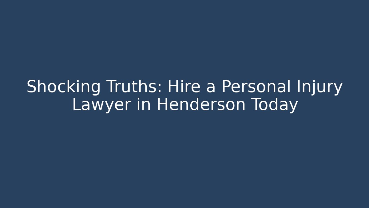 Shocking Truths: Hire a Personal Injury Lawyer in Henderson Today