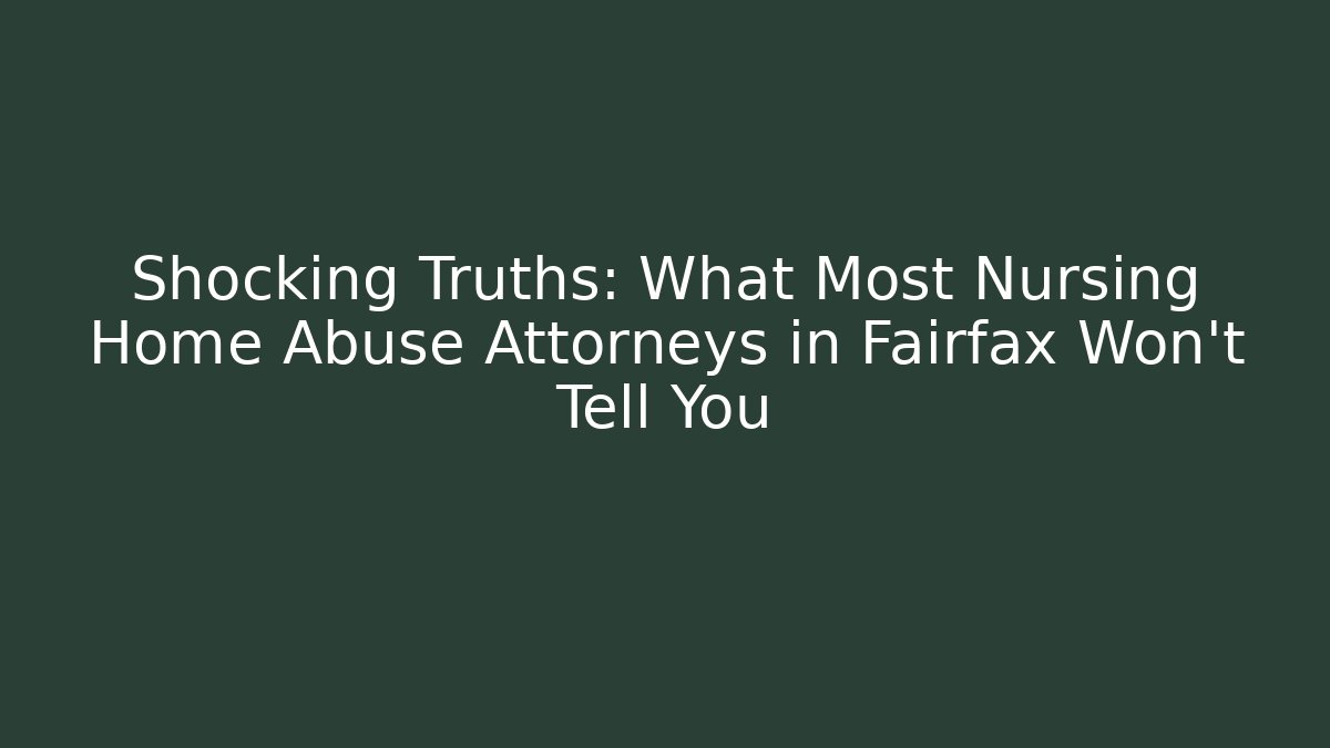 Shocking Truths: What Most Nursing Home Abuse Attorneys in Fairfax Won't Tell You