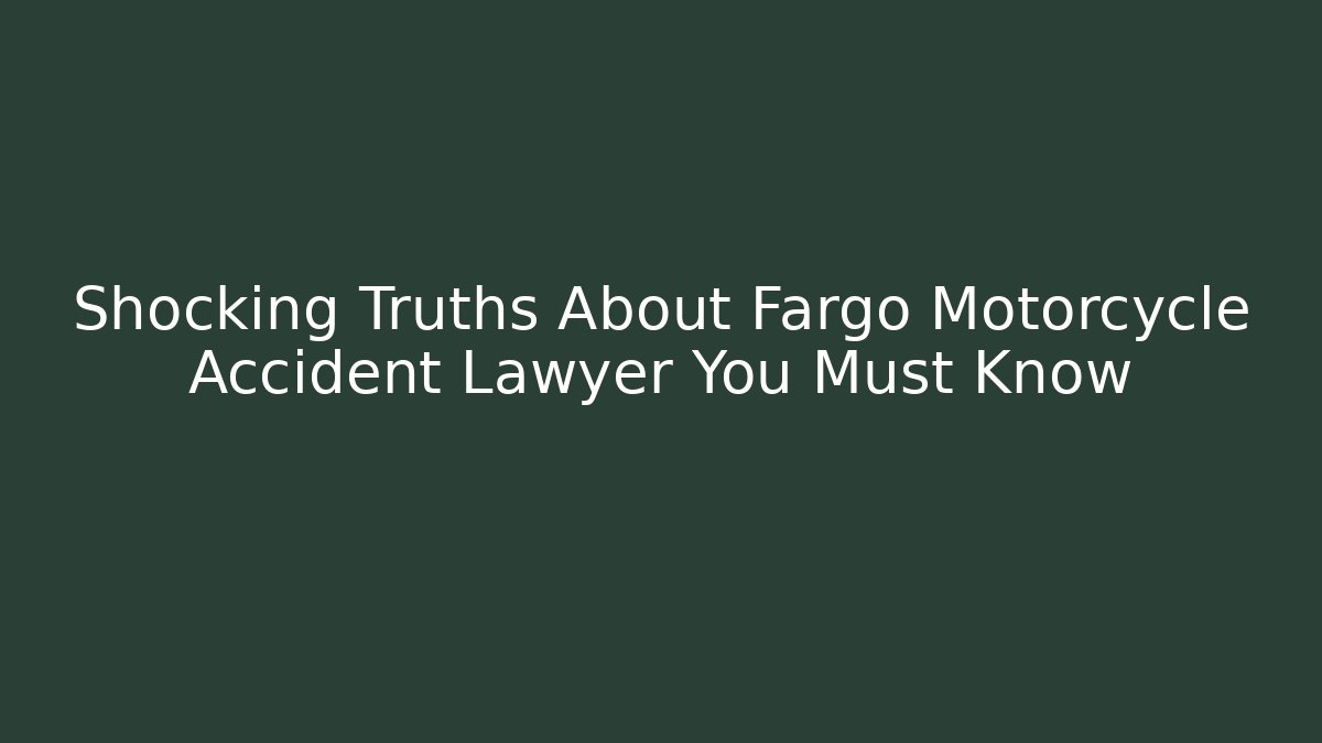Shocking Truths About Fargo Motorcycle Accident Lawyer You Must Know
