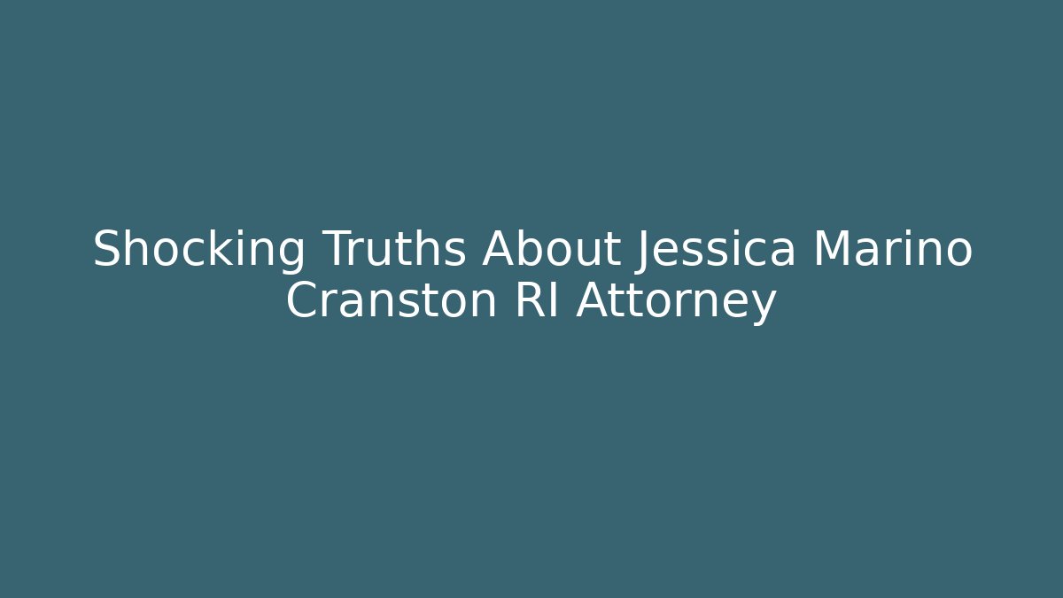 Shocking Truths About Jessica Marino Cranston RI Attorney