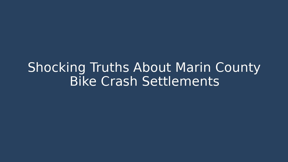 Shocking Truths About Marin County Bike Crash Settlements