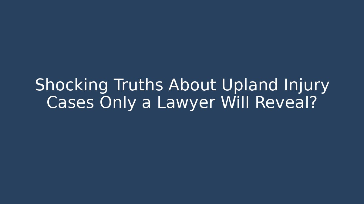 Shocking Truths About Upland Injury Cases Only a Lawyer Will Reveal?