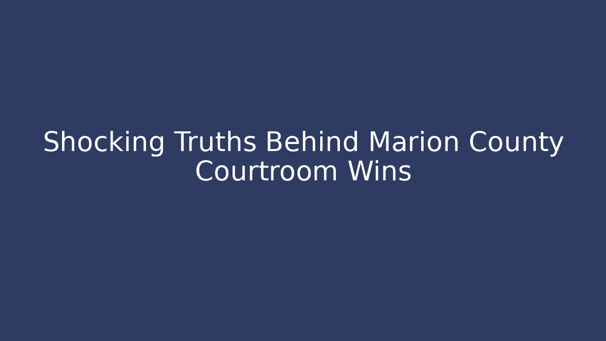 Shocking Truths Behind Marion County Courtroom Wins