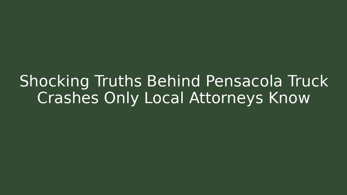 Shocking Truths Behind Pensacola Truck Crashes Only Local Attorneys Know - WealthxGroup