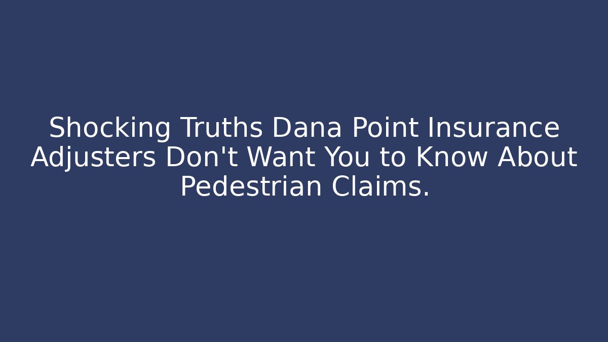 Shocking Truths Dana Point Insurance Adjusters Don’t Want You to Know About Pedestrian Claims. - WealthxGroup