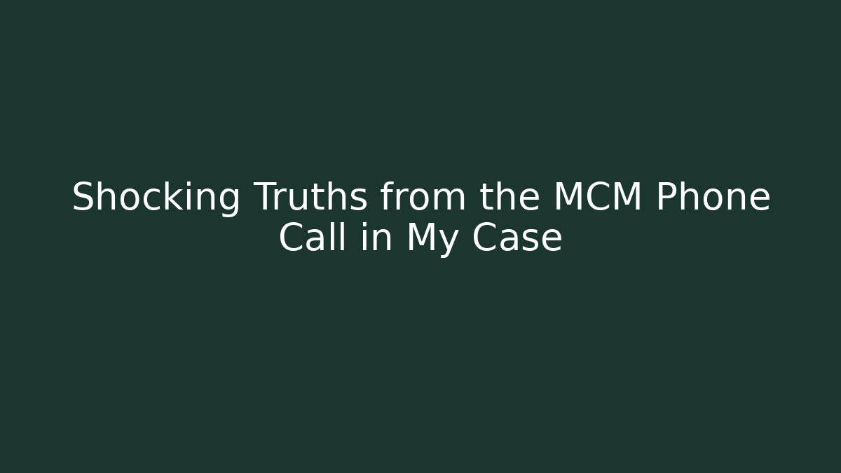 Shocking Truths from the MCM Phone Call in My Case