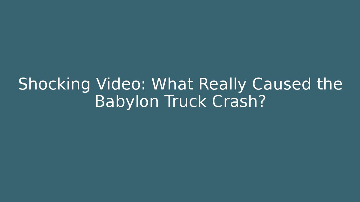 Shocking Video: What Really Caused the Babylon Truck Crash?