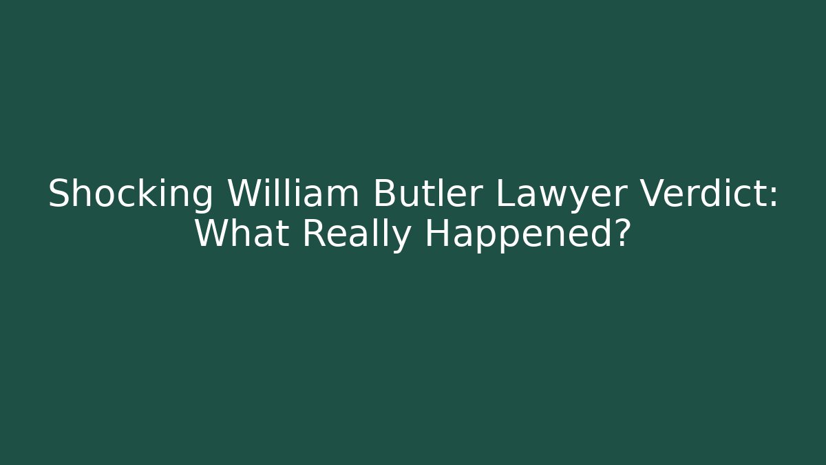 Shocking William Butler Lawyer Verdict: What Really Happened?