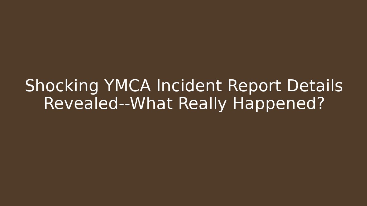 Shocking YMCA Incident Report Details Revealed—What Really Happened? - WealthxGroup