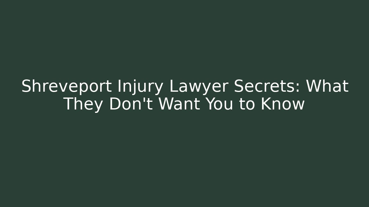 Shreveport Injury Lawyer Secrets: What They Don’t Want You to Know