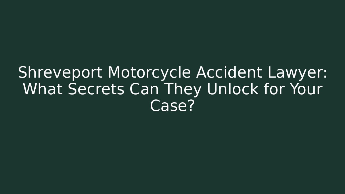 Shreveport Motorcycle Accident Lawyer: What Secrets Can They Unlock for Your Case?