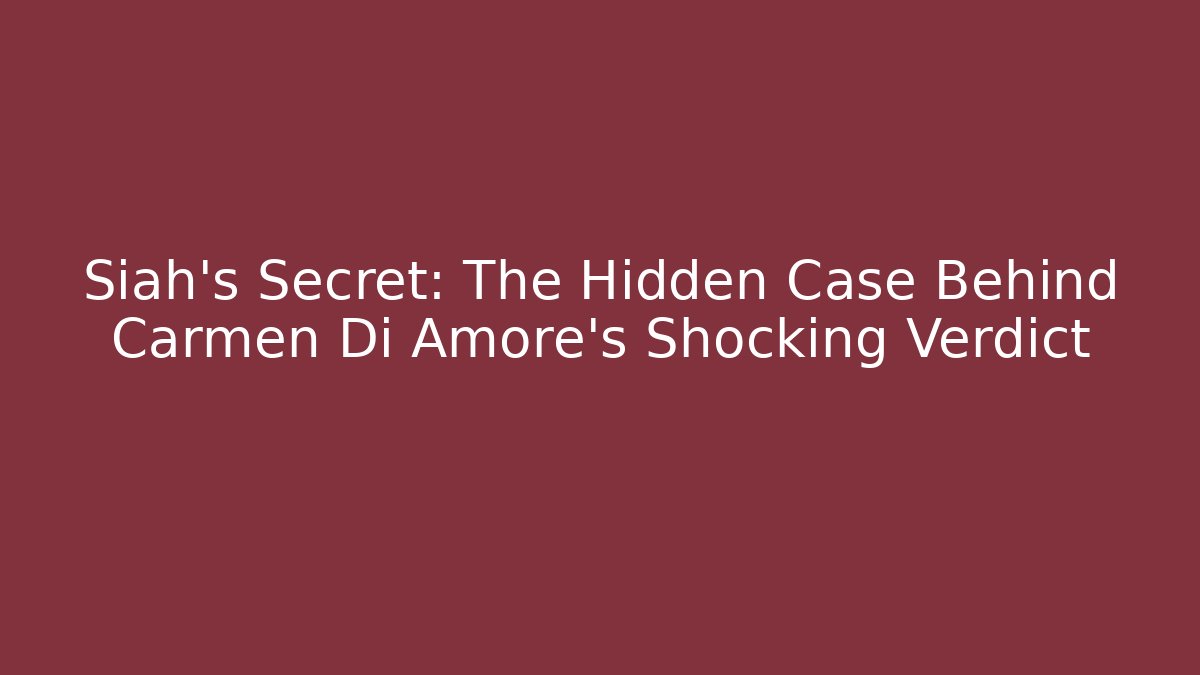 Siah's Secret: The Hidden Case Behind Carmen Di Amore's Shocking Verdict