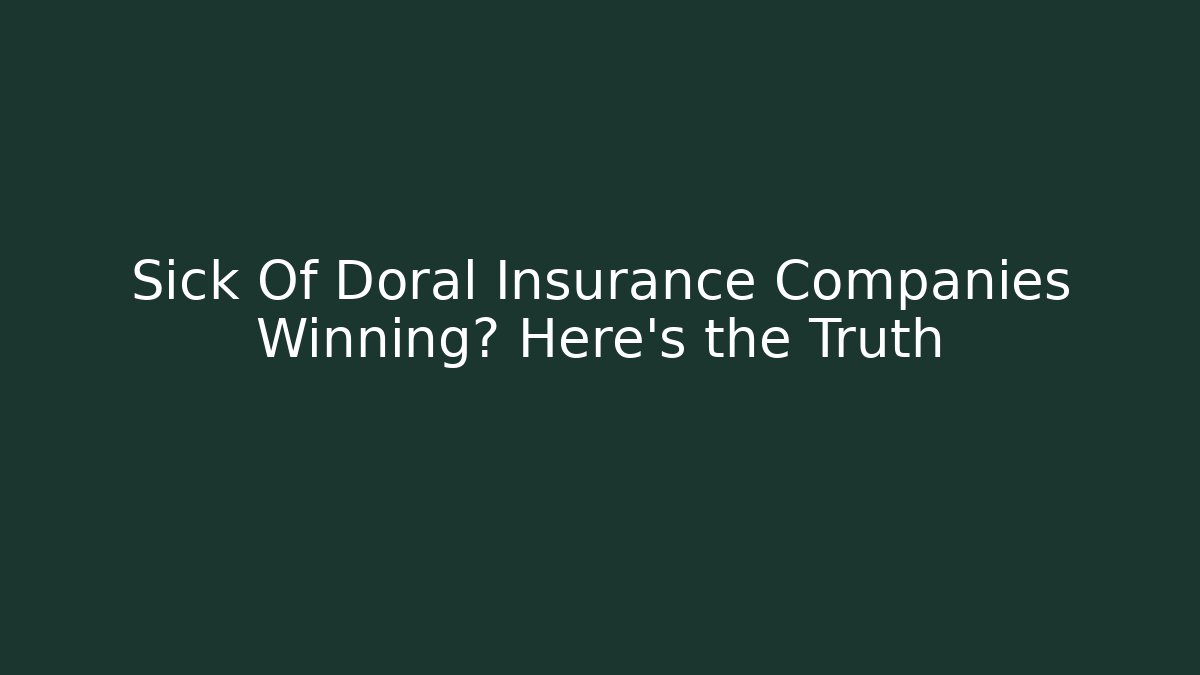 Sick Of Doral Insurance Companies Winning? Here's the Truth