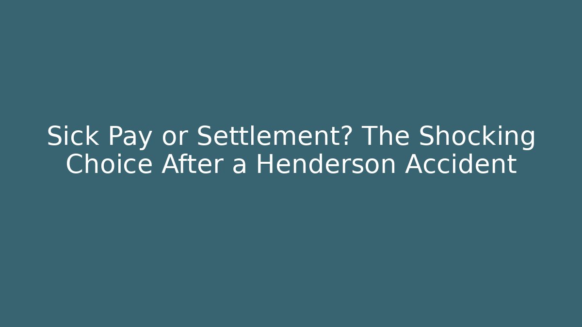 Sick Pay or Settlement? The Shocking Choice After a Henderson Accident