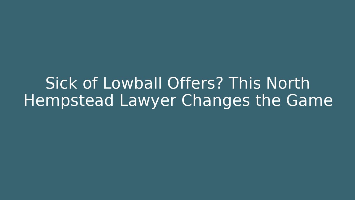 Sick of Lowball Offers? This North Hempstead Lawyer Changes the Game
