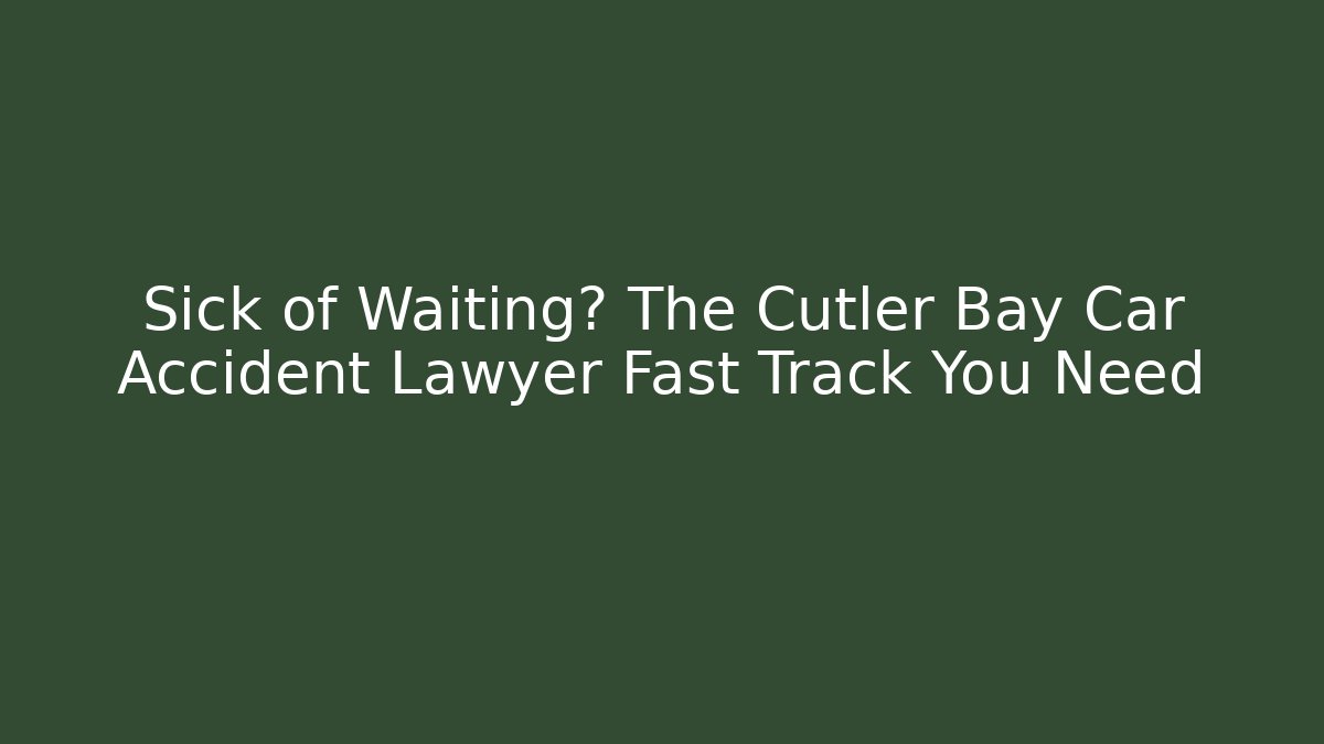 Sick of Waiting? The Cutler Bay Car Accident Lawyer Fast Track You Need