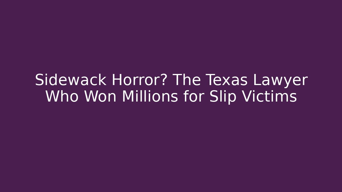 Sidewack Horror? The Texas Lawyer Who Won Millions for Slip Victims - WealthxGroup