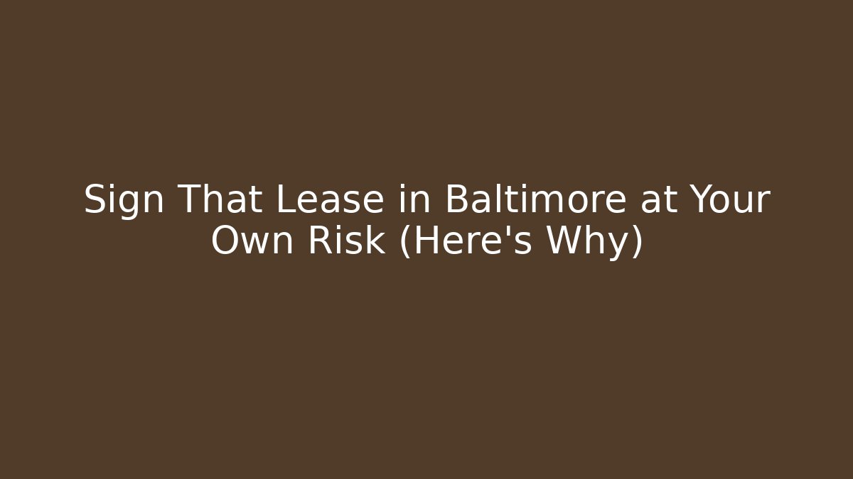 Sign That Lease in Baltimore at Your Own Risk (Here’s Why)