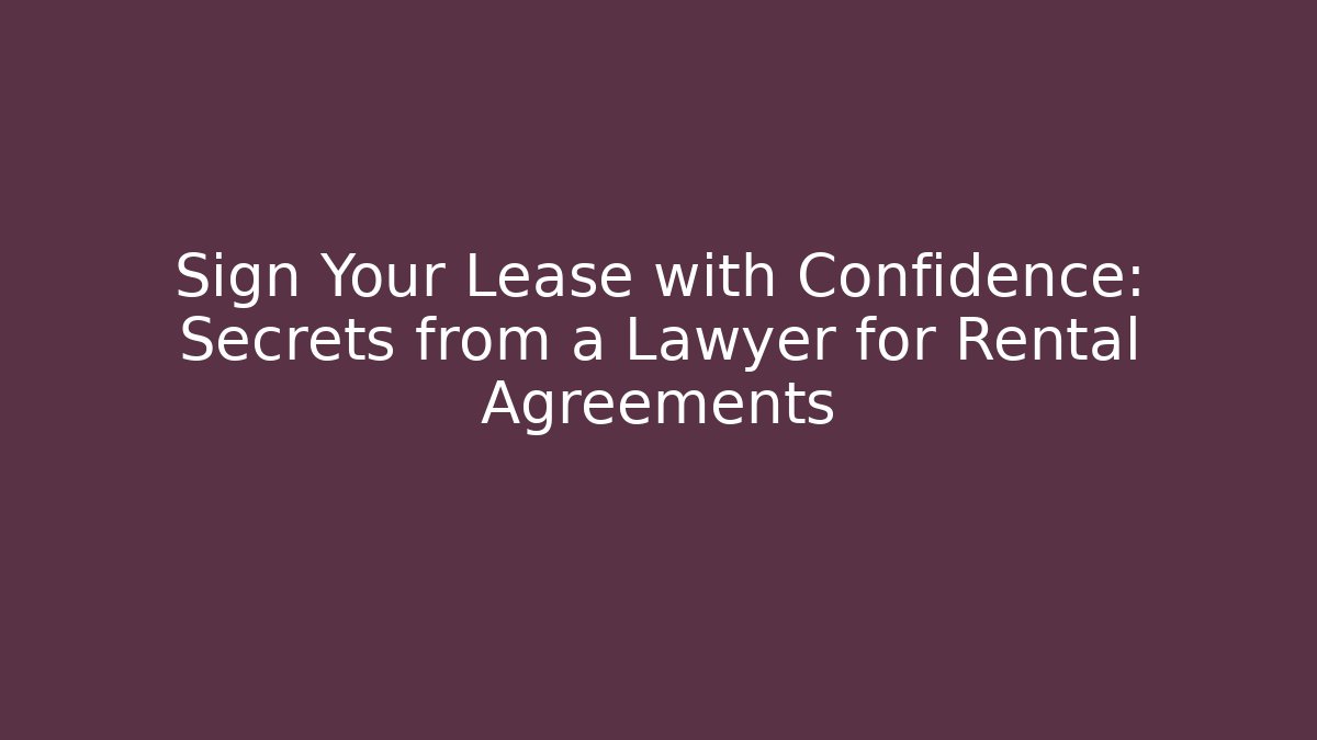 Sign Your Lease with Confidence: Secrets from a Lawyer for Rental Agreements
