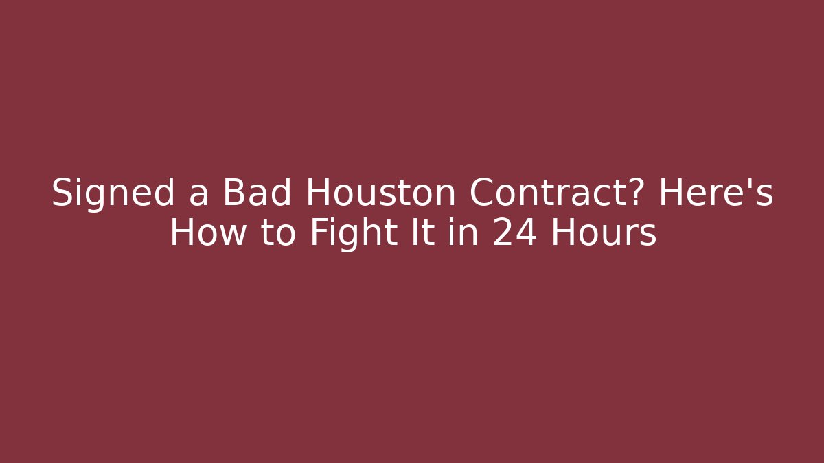 Signed a Bad Houston Contract? Here's How to Fight It in 24 Hours