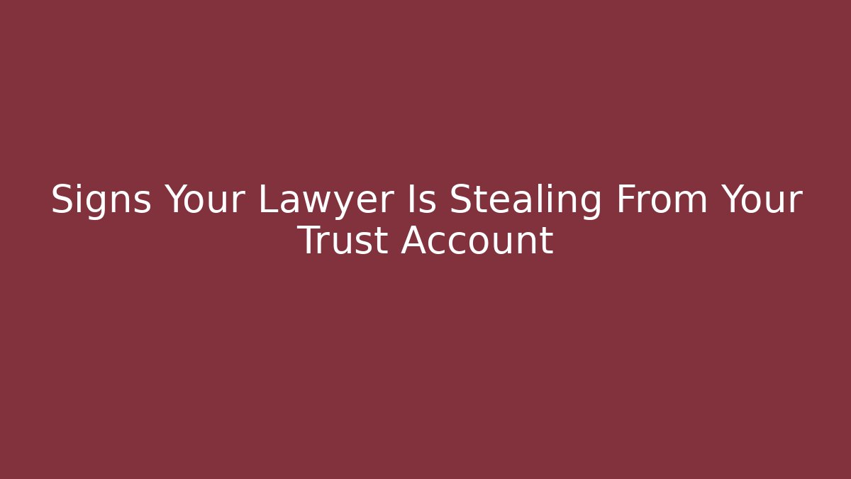 Signs Your Lawyer Is Stealing From Your Trust Account