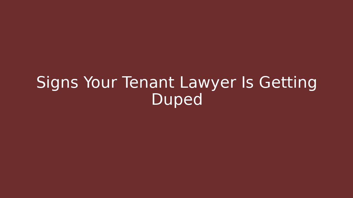 Signs Your Tenant Lawyer Is Getting Duped