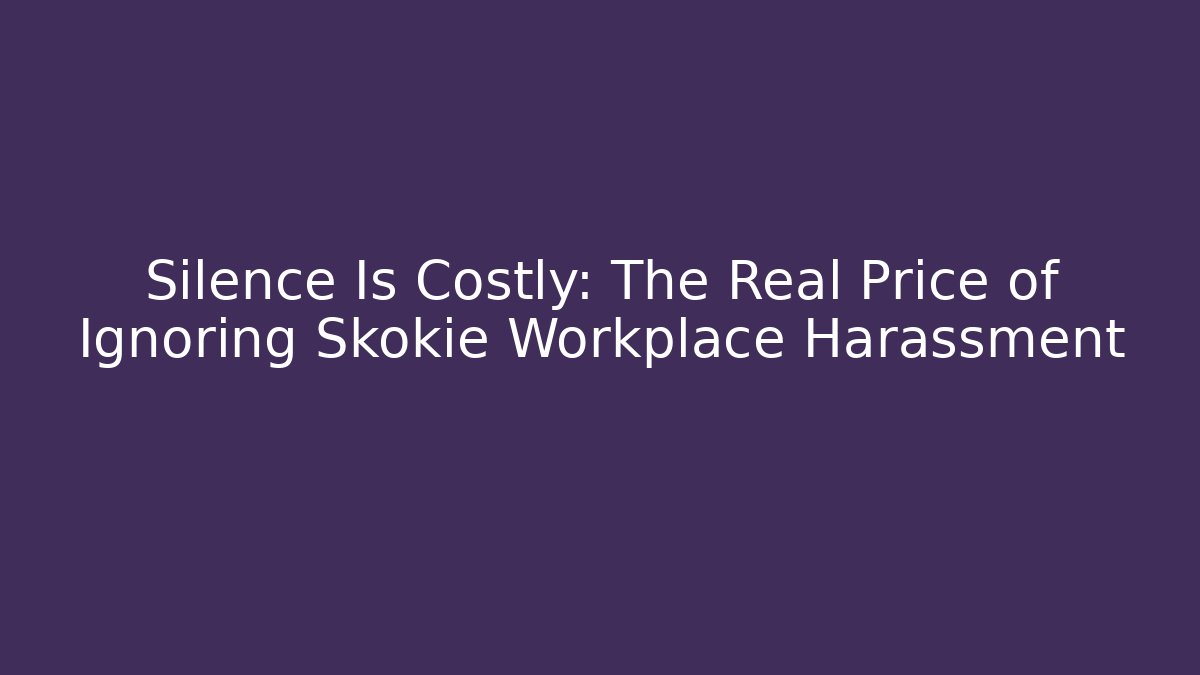 Silence Is Costly: The Real Price of Ignoring Skokie Workplace Harassment - WealthxGroup
